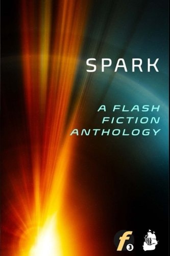 Spark A Flash Fiction Anthology