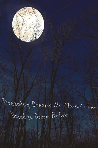 Dreaming Dreams No Mortal Ever Dared to Dream Before