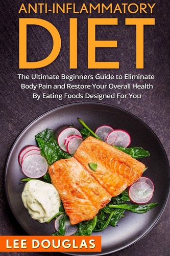 Anti-Inflammatory Diet The Ultimate Beginners Guide to Eliminate Body Pain and