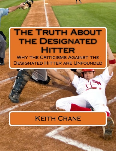 The Truth About the Designated Hitter Why the Criticisms Against the Designated Hitter are Unfounded