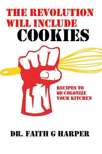 The Revolution Will Include Cookies Recipes to De-Colonize Your Kitchen