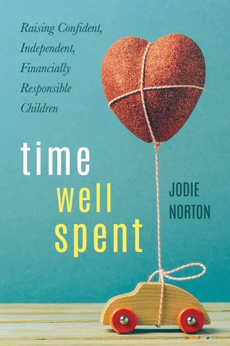 Time Well Spent Raising Confident, Independent, Financially Responsible Children