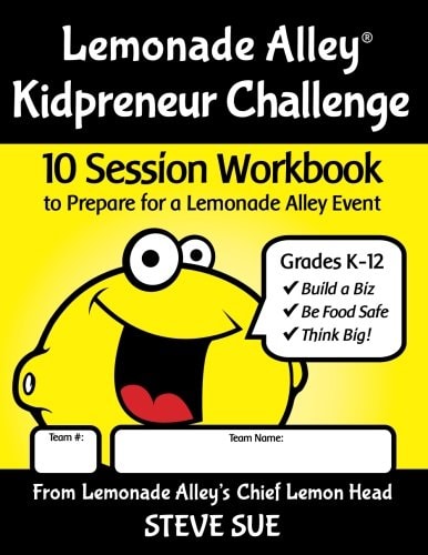Lemonade Alley Kidpreneur Challenge Workbook 10 Sessions for Young Entrepreneurs to Invent a Kid-Biz for a Lemonade Alley Event