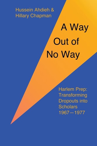 A Way Out of No Way Harlem Prep: Transforming Dropouts Into Scholars, 1967-1977