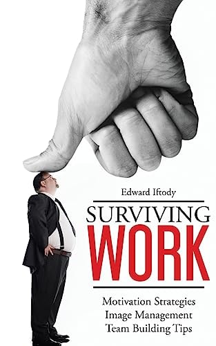 Surviving Work Become a Leader - Motivation Strategies, Image Management and Team Building Tips from TED Talk Stage Experts