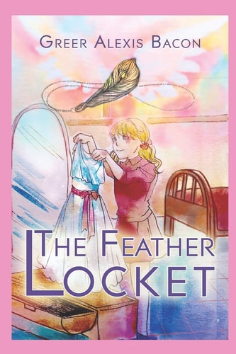 The Feather Locket A Children's Story About The Power Of A Miracle And How It Reminds Us Of God's Everlasting Love For Us