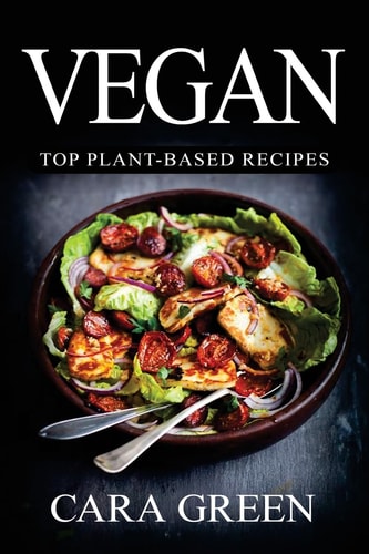 Vegan: Top Plant-Based Recipes The Beginners Guide to a Vegan Lifestyle