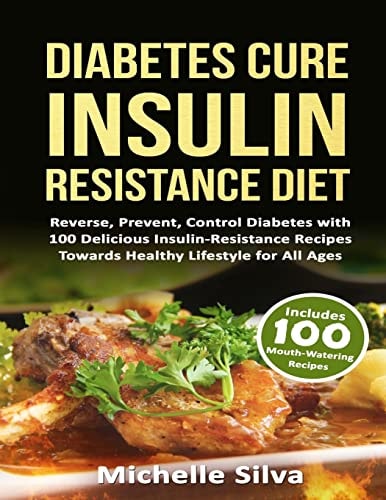 Diabetes Cure Insulin-Resistance Diet Reverse, Prevent, Control Diabetes with 100 Delicious Insulin-Resistant Recipes Towards Healthy Lifestyle for All Ages