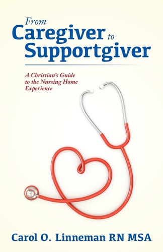 From Caregiver to Supportgiver A Christian's Guide to the Nursing Home Experience