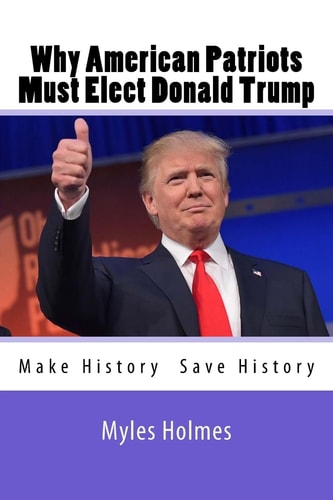 Why American Patriots Must Elect Donald Trump History's Not Only Being Made, But Saved!