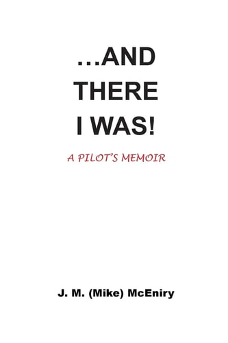 ... and THERE I WAS; a Pilot's Memoir