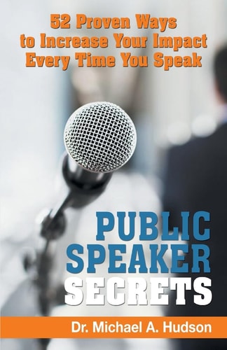 Public Speaker Secrets 52 Proven Ways to Increase Your Impact Every Time You Speak