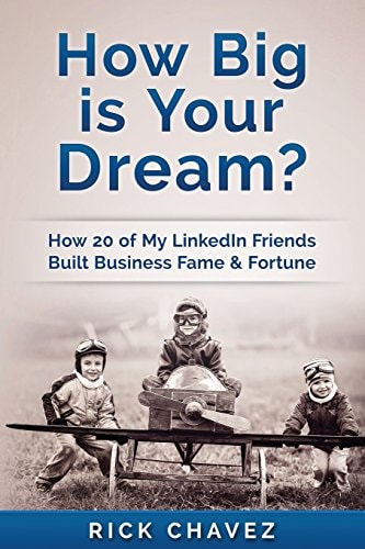 How Big Is Your Dream? How 20 of My LinkedIn Friends Built Business Fame and Fortune