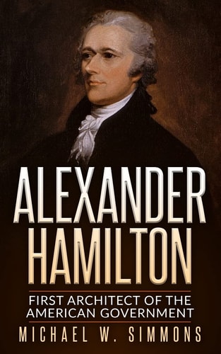 Alexander Hamilton First Architect of the American Government