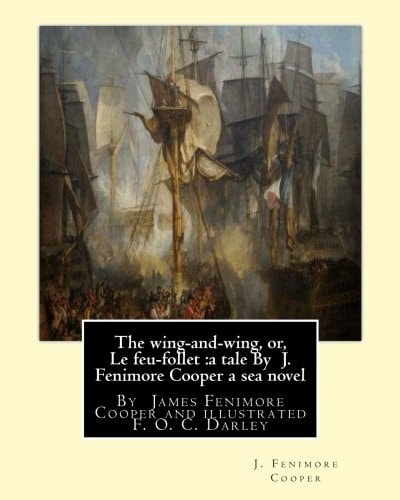 The Wing-And-wing, Or, Le Feu-follet :a Tale by J. Fenimore Cooper a Sea Novel Illustrated by F. O. C. Darley---Felix Octavius Carr F. O. C. Darley (June 23, 1822 - March 27, 1888) Was an American Painter in Watercolor and Illustrator