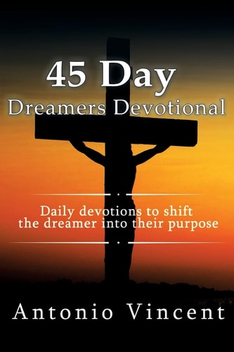 The 45 Day Dreamers Devotional 45 Day Devotions to Shift the Dreamer Into Their Purpose.