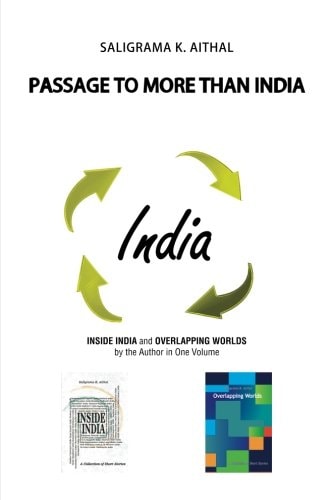 Passage to More Than India Inside India and Overlapping Worlds by the Author in One Volume
