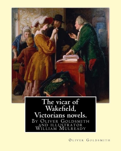 The Vicar of Wakefield, By Oliver Goldsmith and Illustrator William Mulready William Mulready(1 April 1786 - 7 July 1863) was an Irish Genre Painter Living in London. Victorians Novels.