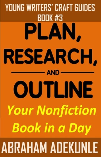 Plan, Research, and Outline Your Book in a Day Writers' Guide to Planning a Book, Researching Without Fuss, and Outlining a Nonfiction Book to Make Writing a Book Faster