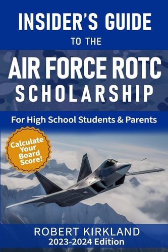 The Insider's Guide to the Air Force ROTC Scholarship for High School Students and Their Parents 2016-2017 Application Year Edition