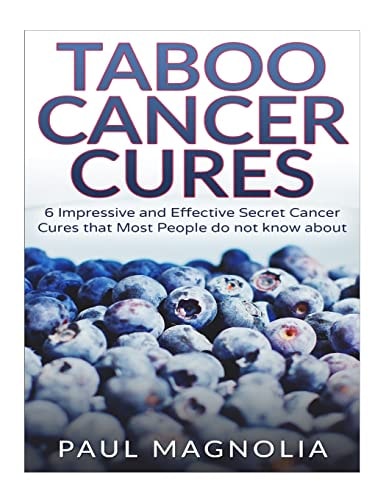 Taboo Cancer Cures 6 Impressive and Secret Cancer Cures That Most People Do Not Know About
