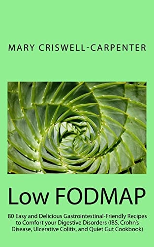 Low FODMAP 80 Easy and Delicious Gastrointestinal-Friendly Recipes to Comfort Your Digestive Disorders (IBS, Crohn's Disease, Ulcerative Colitis, and Quiet Gut Cookbook)