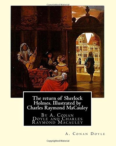 The Return of Sherlock Holmes. Illustrated by Charles Raymond MaCauley By A. Conan Doyle and Charles Raymond Macauley (March 19 1871, Canton, Ohio - November 24, 1934) was a Pulitzer Prize-winning Cartoonist and Illustrator.