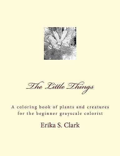 The Little Things A Coloring Book of Plants and Creatures for the Beginner Grayscale Colorist