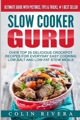 Slow Cooker Guru Top 25 Delicious Crockpot Recipes for Everyday Easy Cooking Low-Salt and Low-Fat Stew Meals