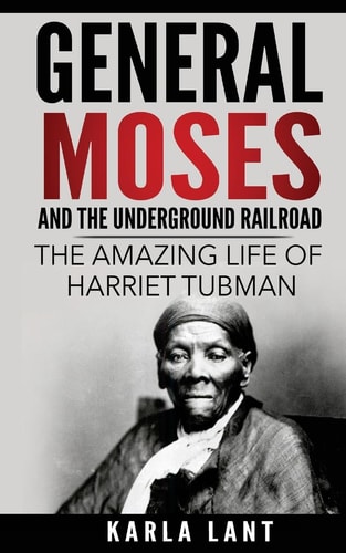 General Moses and the Underground Railroad The Amazing Life of Harriet Tubman