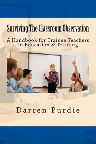 Surviving the Classroom Observation A Handbook for Trainee Teachers in Education and Training