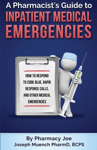 A Pharmacist's Guide to Inpatient Medical Emergencies How to Respond to Code Blue, Rapid Response Calls, and Other Medical Emergencies