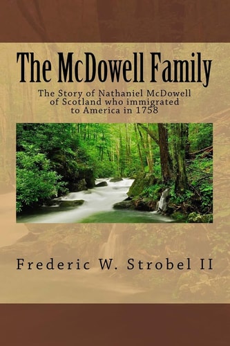 The McDowell Family The Story of Nathaniel McDowell of Scotland who Immigrated to America in 1758