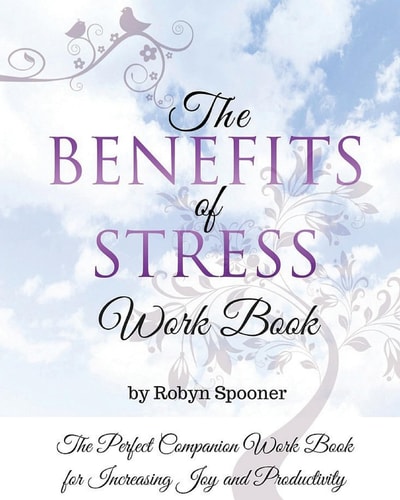 The Benefits of Stress Work Book The Perfect Companion Work Book for Increasing Joy and Productivity