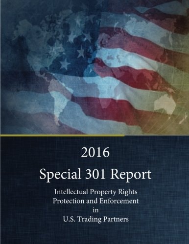 2016 Special 301 Report Intellectual Property Rights Protection and Enforcement in U. S. Trading Partners