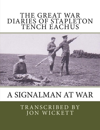 The Great War Diaries of Stapleton Tench Eachus A Signalman at War