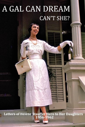 A Gal Can Dream Can't She? Letters of Helene Stauffer Hero to Her Daughters 1956-1962