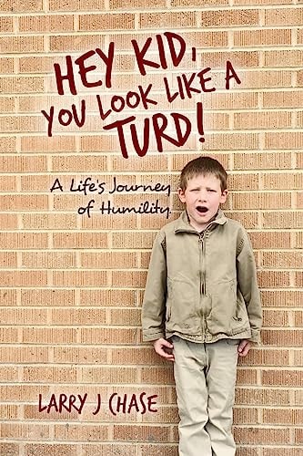 Hey Kid, You Look Like a Turd! A Life's Journey of Humility.