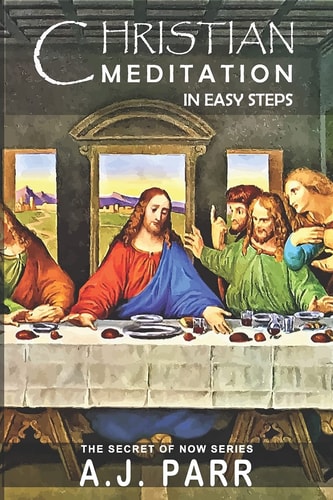 Christian Meditation in Easy Steps Understanding the Teachings of Jesus, Meister Eckhart, Eckhart Tolle, St. Teresa of Avila and More!