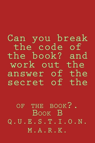 Can You Break the Code of the Book? and Work Out the Answer of the Secret of The Of the Book?. Book B