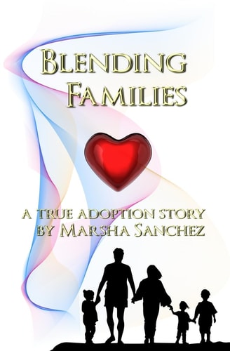 Blending Families A True Adoption Story By Marsha Sanchez