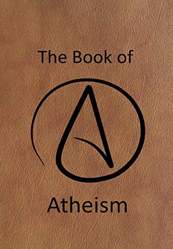 The Book of Atheism Answering the Questions about the Atheist Religion