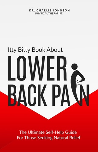 Itty Bitty Book About Lower Back Pain The Ultimate Self-Help Guide For Those Seeking Natural Relief