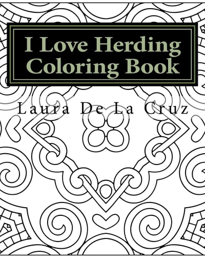 I Love Herding Coloring Book A Coloring Book for All the Crazy, Fun-Loving Herding Peeps So They Have Something to Do While Hanging Out at a Herding Trial Waiting for Their Runs!