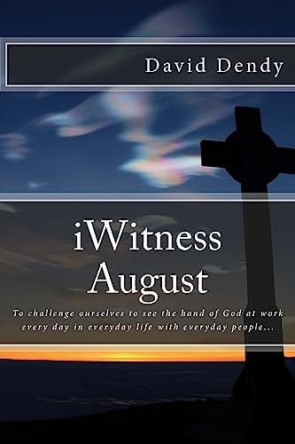 IWitness August To Challenge Ourselves to See the Hand of God at Work Every Day in Everyday Life with Everyday People...
