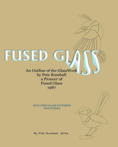 Fused Glass An Outline of Glasswork by Pete Rumball, a Pioneer of Fused Glass, 1987