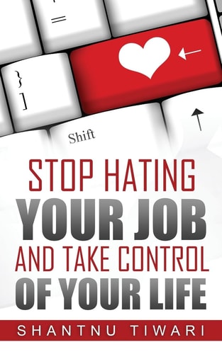 Stop Hating Your Job, And Take Control Of Your Life