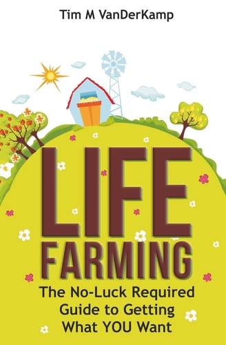 Life Farming The No-Luck Required Guide to Getting What You Want