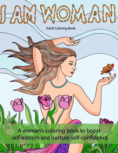 I Am Woman A Woman's Coloring Book to Boost Self-Esteem and Nurture Self-confidence