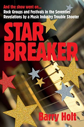 Star Breaker And the Show Went On... Rock Groups and Festivals in the Seventies, Revelations by a Music Industry Trouble Shooter